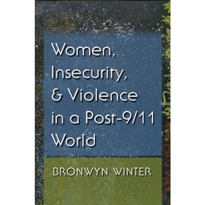 Women, Insecurity, and Violence in a Post-9/11 World - (Gender and Globalization) by  Bronwyn Winter (Paperback) - 1 of 1