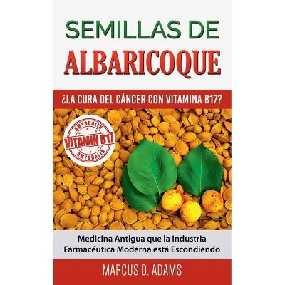 Semillas de Albaricoque - ¿La Cura del Cáncer con Vitamina B17? - by  Marcus D Adams (Paperback)