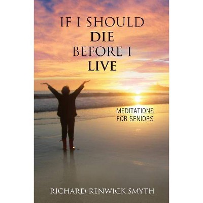 If I Should Die Before I Live - by  Richard R Smyth (Paperback)