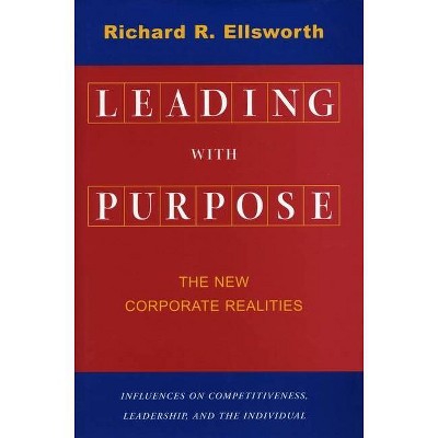 Leading with Purpose - by  Richard R Ellsworth (Hardcover)