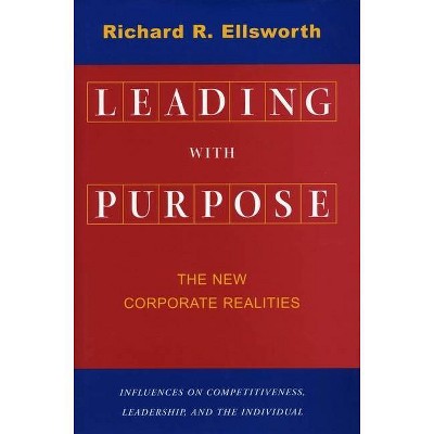 Leading with Purpose - by  Richard R Ellsworth (Hardcover)