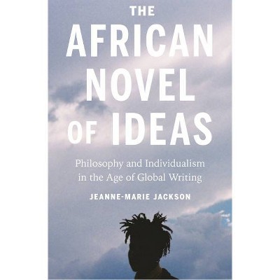 The African Novel of Ideas - by  Jeanne-Marie Jackson (Hardcover)