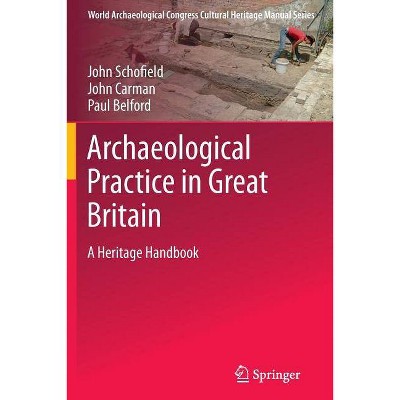 Archaeological Practice in Great Britain - (World Archaeological Congress Cultural Heritage Manual) by  John Schofield & John Carmen & Paul Belford