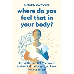 Where Do You Feel That in Your Body? - by  Simone Saunders (Hardcover) - 1 of 1