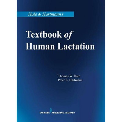 Hale & Hartmann's Textbook of Human Lactation - by  Thomas W Hale & Peter E Hartmann (Paperback)