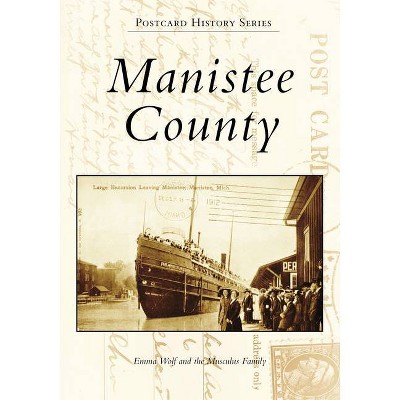 Manistee County - (Postcard History) by  Emma Wolf & The Musculus Family (Paperback)