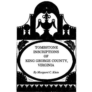 Tombstone Inscriptions of King George County, Virginia - by  Margaret C Klein (Paperback) - 1 of 1