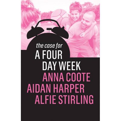 The Case for a Four Day Week - by  Aidan Harper & Alfie Stirling & Anna Coote (Paperback)