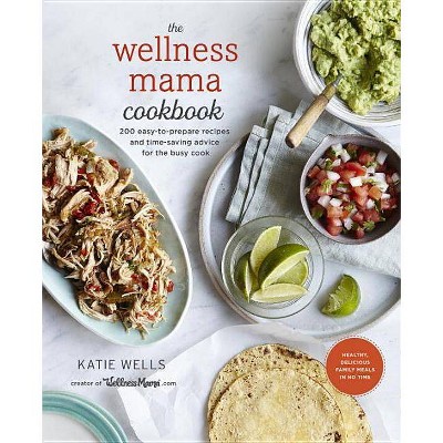 The Wellness Mama Cookbook - by  Katie Wells (Hardcover)