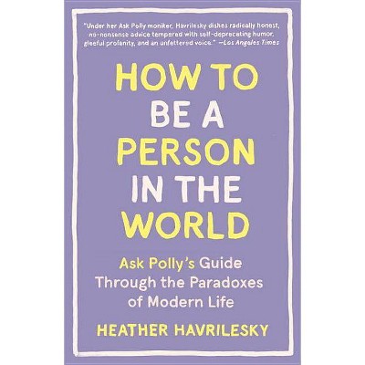 How to Be a Person in the World - by  Heather Havrilesky (Paperback)