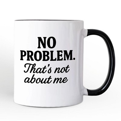 No Problem That's Not About Me Mug, Funny Gift for Sarcastic People | OrnamentallyYou