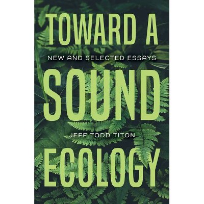 Toward a Sound Ecology - (Music, Nature, Place) by  Jeff Todd Titon (Paperback)