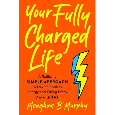 Your Fully Charged Life - by  Meaghan B Murphy (Hardcover)