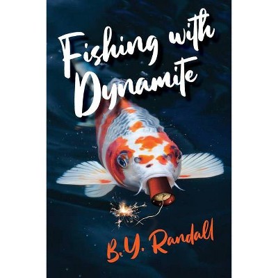 Fishing With Dynamite - by  B Y Randall (Paperback)