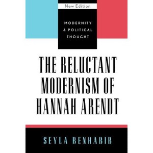 The Reluctant Modernism of Hannah Arendt - (Modernity and Political Thought) by  Seyla Benhabib (Paperback) - 1 of 1