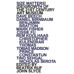 Size Matters! (De)Growth of the 21st Century Art Museum - by  Beatrix Ruf & John Slyce (Paperback) - 1 of 1