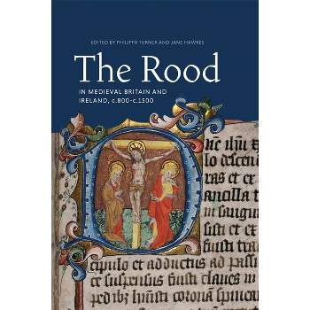 The Rood in Medieval Britain and Ireland, C.800-C.1500 - (Boydell Studies in Medieval Art and Architecture) by  Philippa Turner & Jane Hawkes