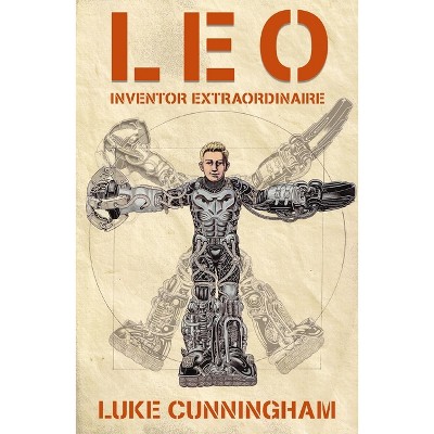 Leo, Inventor Extraordinaire - by  Luke Xavier Cunningham (Hardcover)