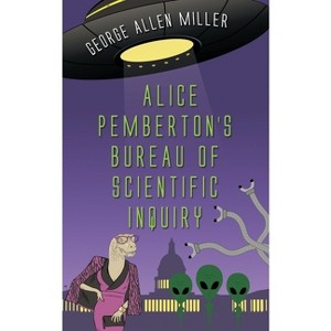 Alice Pemberton's Bureau Of Scientific Inquiry - (McGilliverse) by  George Allen Miller (Paperback) - 1 of 1