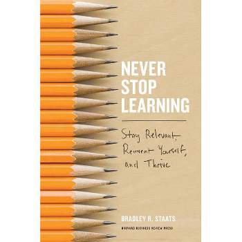 Never Stop Learning - by  Bradley R Staats (Hardcover)