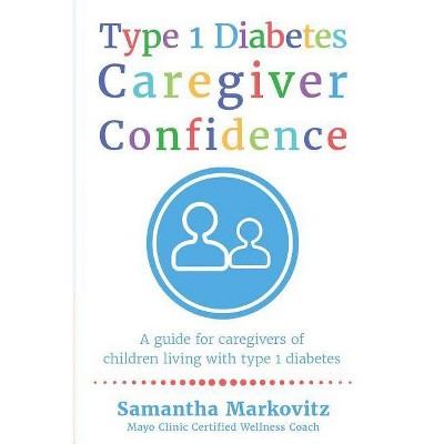 Type 1 Diabetes Caregiver Confidence - by  Samantha Markovitz (Paperback)