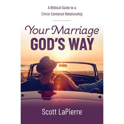 Your Marriage God's Way - by  Scott Lapierre (Paperback)