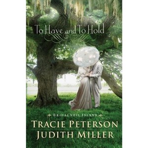 To Have and To Hold - (Bridal Veil Island) by  Tracie Peterson & Judith Miller (Paperback) - 1 of 1