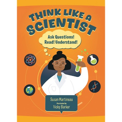 Think Like a Scientist - (Question Everything) by  Susan Martineau (Hardcover)