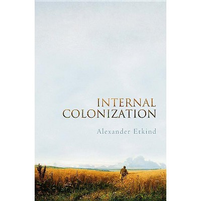 Internal Colonization - by  Alexander Etkind (Hardcover)