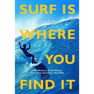 Surf Is Where You Find It - 3rd Edition by  Gerry Lopez (Paperback) - 1 of 1