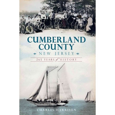 Cumberland County, New Jersey: 265 Years of History - by Charles Harrison (Paperback)