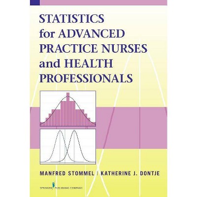 Statistics for Advanced Practice Nurses and Health Professionals - by  Manfred Stommel & Katherine J Dontje (Paperback)