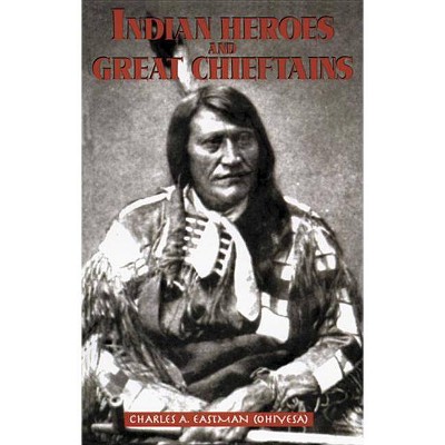 Indian Heroes and Great Chieftains - (Dover Books on the American Indians) by  Charles A Eastman (Paperback)