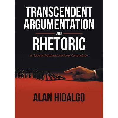 Transcendent Argumentation and Rhetoric - by  Alan Hidalgo (Paperback)