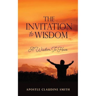 The Invitation to Wisdom - by  Apostle Claudine Smith (Paperback)