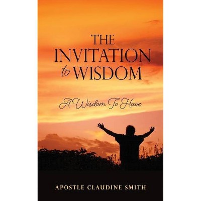 The Invitation to Wisdom - by  Apostle Claudine Smith (Paperback)