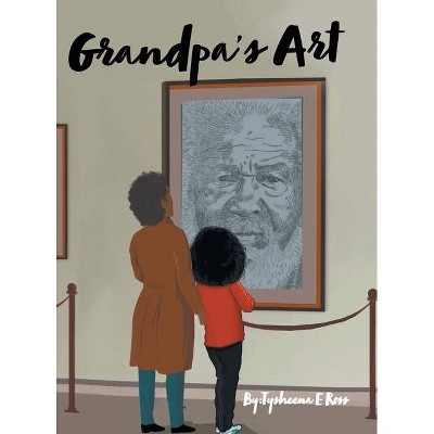 Grandpa's Art - by  Tysheena E Ross (Hardcover)