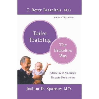 Toilet Training-The Brazelton Way - by  T Berry Brazelton & Joshua Sparrow (Paperback)