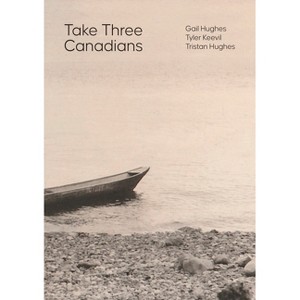 Take Three Canadians - by  Gail Hughes & Tyler Keevil & Tristan Hughes (Hardcover) - 1 of 1