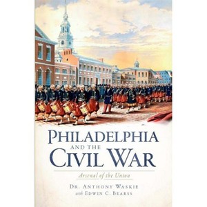 Philadelphia and the Civil War: - by  Anthony Waskie (Paperback) - 1 of 1