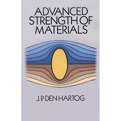 Advanced Strength of Materials - (Dover Civil and Mechanical Engineering) by  J P Den Hartog (Paperback)