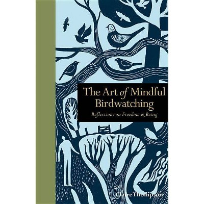 The Art of Mindful Birdwatching - (Mindfulness) by  Claire Thompson (Hardcover)