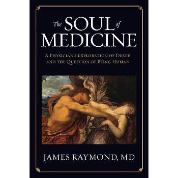 The Soul of Medicine - by  James Raymond (Paperback)