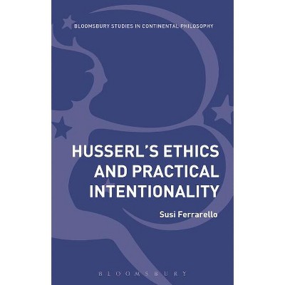 Husserl's Ethics and Practical Intentionality - (Bloomsbury Studies in Continental Philosophy) by  Susi Ferrarello (Paperback)