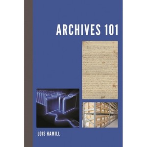 Archives 101 - (American Association for State and Local History) by  Lois Hamill (Paperback) - 1 of 1