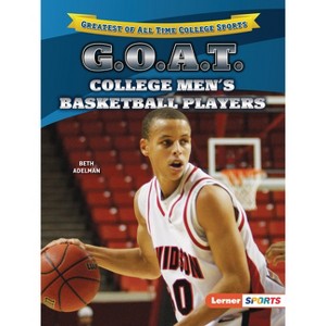G.O.A.T. College Men's Basketball Players - (Greatest of All Time College Sports (Lerner (Tm) Sports)) by  Beth Adelman (Paperback) - 1 of 1