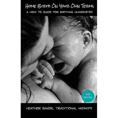 Home Birth On Your Own Terms - by  Heather Baker (Paperback)