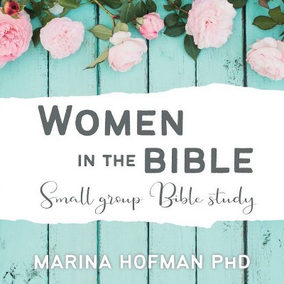 Women in the Bible Small Group Bible Study - by  Marina H Hofman (Paperback)