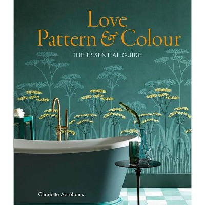 Love Pattern and Colour - by  Charlotte Abrahams (Hardcover)