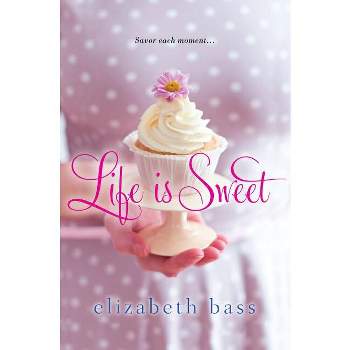 Life is Sweet - by  Elizabeth Bass (Paperback)